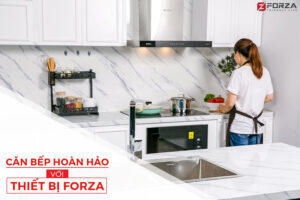 căn bếp hoàn hảo với Forza Việt Nam